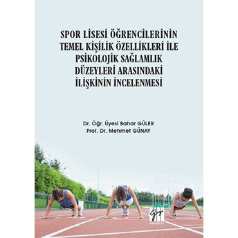 Spor Lisesi Öğrencilerinin Temel Kişilik Özellikleri Ile Psikolojik Sağlamlık Düzeyleri Arasındaki Ilişkinin Incelenmesi Bahar Güler