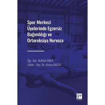 Spor Merkezi Üyelerinde Egzersiz Bağımlılığı Ve Ortoreksiya Nervoza Burak Öner