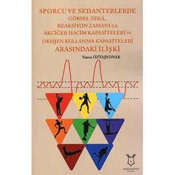 Sporcu Ve Sedanterlerde Görsel Zeka, Reaksiyon Zamanı Ile Oksijen Kullanma Kapasiteleri Arasındaki Ilişki Yunus Öztaşyonar