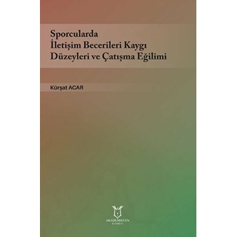 Sporcularda Iletişim Becerileri Kaygı Düzeyleri Ve Çatışma Eğilimi