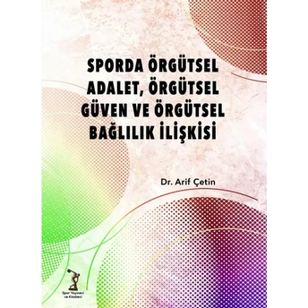 Sporda Örgütsel Adalet, Örgütsel Güven Ve Örgütsel Bağlılık Ilişkisi Arif Çetin