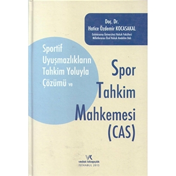 Sportif Uyuşmazlıkların Tahkim Yoluyla Çözümü Ve Spor Tahkim Mahkemesi (Cas) Hatice Özdemir Kocasakal