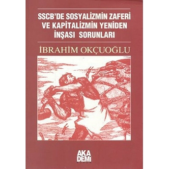 Sscb’de Sosyalizmin Zaferi Ve Kapitalizmin Yeniden Inşası Sorunları Ibrahim Okçuoğlu