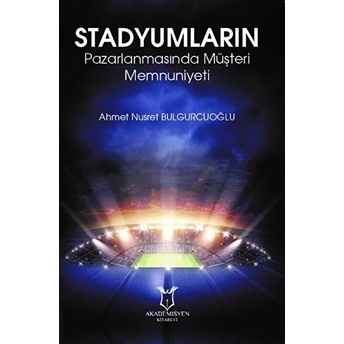 Stadyumların Pazarlanmasında Müşteri Memnuniyeti - Ahmet Nusret Bulgurcuoğlu