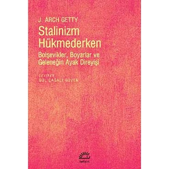 Stalinizm Hükmederken Bolşevikler, Boyarlar Ve Geleneğin Ayak Direyişi J. Arch Getty