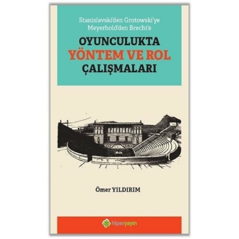 Stanislavski’den Grotowski’ye Meyerhold’den Brecht’e Oyunculukta Yöntem Ve Rol Çalışmaları Ömer Yıldırım