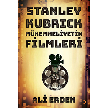 Stanley Kubrick: Mükemmeliyetin Filmleri