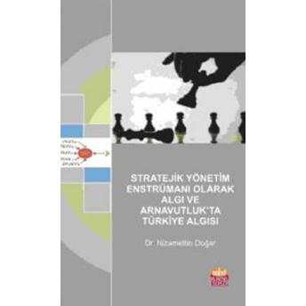 Stratejik Yönetim Enstrümanı Olarak Algı Ve Arnavutluk'ta Türkiye Algısı-Nizamettin Doğar