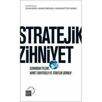 Stratejik Zihniyet; Kuramdan Eyleme Ahmet Davutoğlu Ve Stratejik Derinlikkuramdan Eyleme Ahmet Davutoğlu Ve Stratejik Derinlik Kolektif