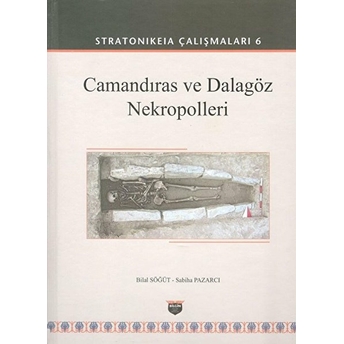 Stratonikeia Çalışmaları 6 Camandıras Ve Dalagöz Nekropolleri - Bilal Söğüt