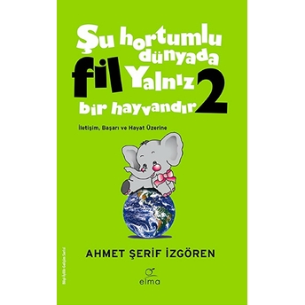 Şu Hortumlu Dünyada Fil Yalnız Bir Hayvandır 2 - Yeşil Kapak Ahmet Şerif Izgören