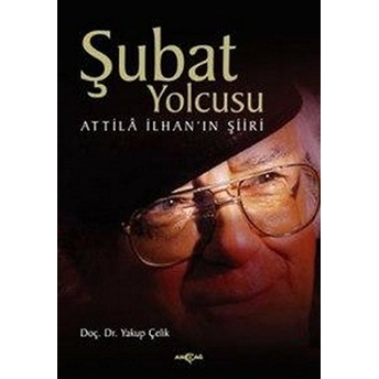 Şubat Yolcusu Attilla Ilhan’ın Şiiri Yakup Çelik