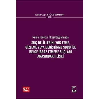 Suç Delillerini Yok Etme, Gizleme Veya Değiştirme Suçu Ile Belge Ibraz Etmeme Suçları Arasındaki Ilişki Tuğçe Gupse Yüce Esmeray