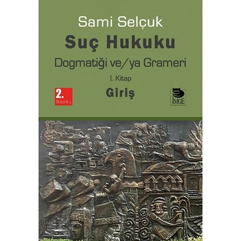 Suç Hukuku Dogmatiği Ve/Ya Grameri I. Kitap - Giriş Sami Selçuk