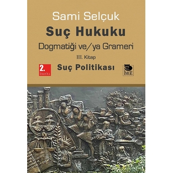 Suç Hukuku Dogmatiği Ve/Ya Grameri Iıı. Kitap - Suç Politikası Sami Selçuk