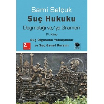 Suç Hukuku Dogmatiği Ve/Ya Grameri Iv. Kitap - Suç Olgusuna Yaklaşımlar Ve Suç Genel Kuramı Sami Selçuk