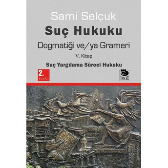 Suç Hukuku Dogmatiği Ve/Ya Grameri V. Kitap - Suç Yargılama Süreci Hukuku Sami Selçuk