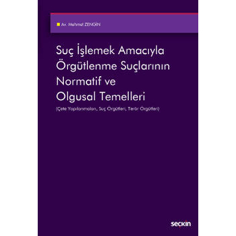 Suç Işlemek Amacıyla Örgütlenme Suçlarının Normatif Ve Olgusal Temelleri Mehmet Zengin