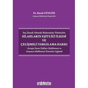 Suç Isnadı Altında Bulunanlar Yönünden Silahların Eşitliği Ilkesi Ve Çelişmeli Yargılama Hakkı - Burak Güngör