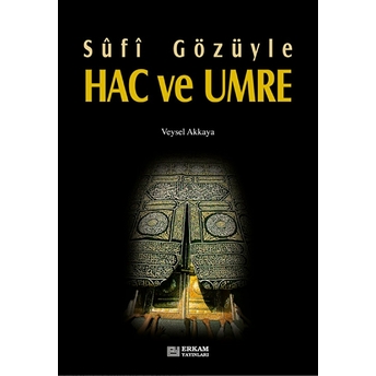 Sûfî Gözüyle Hac Ve Umre Veysel Akkaya