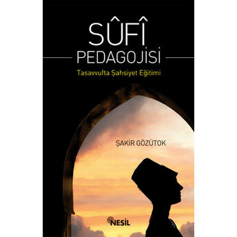 Sufi Pedagojisi Tasavvufta Şahsiyet Eğitimi Şakir Gözütok