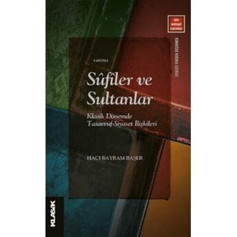 Sûfîler Ve Sultanlar;Klasik Dönemde Tasavvuf-Siyaset Ilişkileriklasik Dönemde Tasavvuf-Siyaset Ilişkileri Hacı Bayram Başer