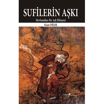 Sufilerin Aşkı -Mevlana'dan Bir Aşk Hikayesi Kaan Dilek