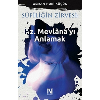 Sufiliğin Zirvesi : Hz. Mevlana’yı Anlamak Osman Nuri Küçük