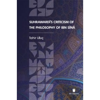 Suhrawardi'S Criticism Of The Philosophy Of Ibn Sina Tahir Uluç