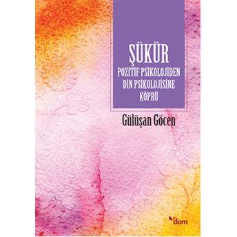 Şükür Pozitif Psikolojiden Din Psikolojisine Köprü Gülüşan Göcen