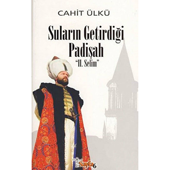 Suların Getirdiği Padişah 2. Selim Cahit Ülkü