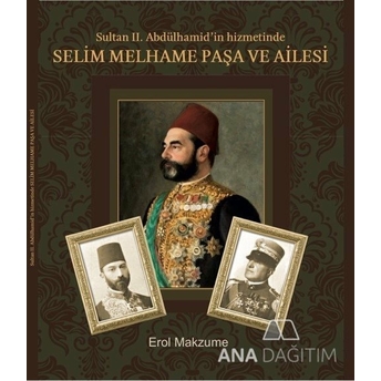 Sultan 2. Abdülhamid’in Hizmetinde Selim Melhame Paşa Ve Ailesi Erol Makzume