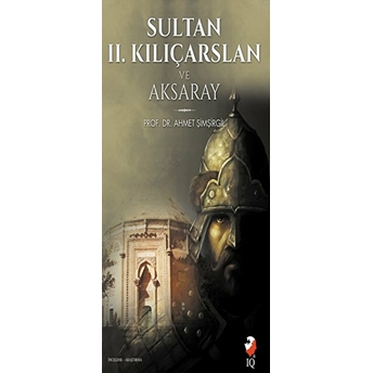 Sultan 2. Kılıçarslan Ve Aksaray Ahmet Şimşirgil