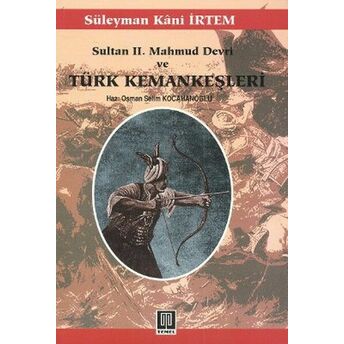 Sultan 2. Mahmud Devri Ve Türk Kemankeşleri Süleyman Kani Irtem