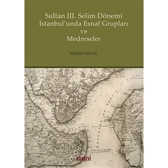 Sultan 3. Selim Dönemi Istanbul'Unda Esnaf Grupları Ve Medreseler Nejdet Ertuğ