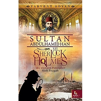 Sultan Abdülhamid Han Ve Sherlock Holmes - Kirli Tezgah Yarvent Odyan