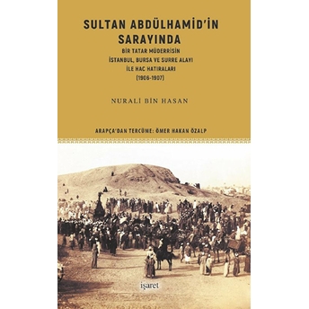 Sultan Abdülhamid’in Sarayında Bir Tatar Müderrisin Istanbul, Bursa Ve Surre Alayı Ile Hac Hatıraları (1906-1907) Nurali Bin Hasan