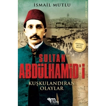 Sultan Abdülhamid'I Kuşkulandıran Olaylar Ismail Mutlu