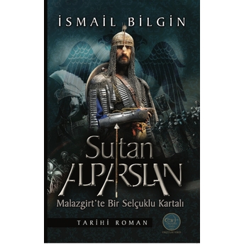 Sultan Alp Arslan Malazgirtte Bir Selçuklu Kartalı Ismail Bilgin