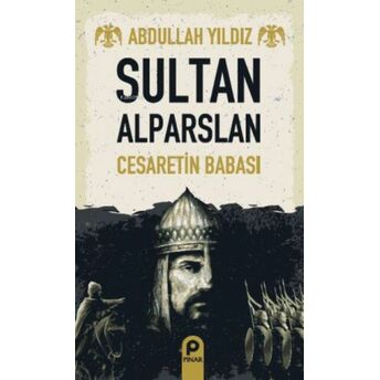 Sultan Alparslan;Cesaretin Babası Abdullah Yıldız