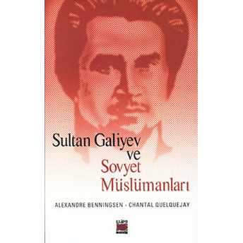 Sultan Galiyev Ve Sovyet Müslümanları Chantal Quelquejay Alexandre Benningsen