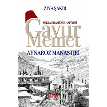 Sultan Hamid'in Hafiyesi Gavur Memet - Aynaroz Manastırı Ziya Şakir