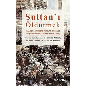 Sultan’ı Öldürmek - Iı. Abdülhamid’e Yapılan Suikast Girişiminin Uluslararası Tarihi (1905) Toygun Altıntaş