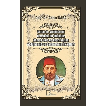 Sultan Iı. Abdülhamid Devrinde Bir Muhalif: Ahmed Saib Ve Eseri Sultan Abdülhamid Ve Saltanatının Ilk Yılları - Adem Kara