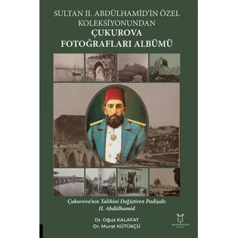 Sultan Ii. Abdülhamid’in Özel Koleksiyonundan Çukurova Fotoğrafları Albümü Oğuz Kalafat