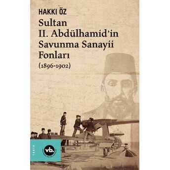 Sultan Iı. Abdülhamid’in Savunma Sanayii Fonları (1896-1902) Hakkı Öz