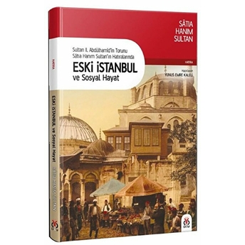 Sultan Iı. Abdülhamid’in Torunu Satıa Hanım Sultan’ın Hatıralarında Eski Istanbul Ve Sosyal Hayat Kolektif