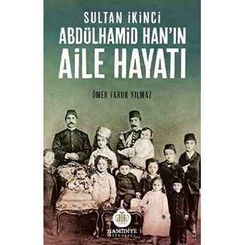 Sultan Ikinci Abdülhamid Han’ın Aile Hayatı Ömer Faruk Yılmaz