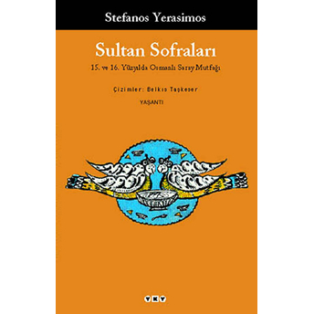 Sultan Sofraları 15. Ve 16. Yüzyılda Osmanlı Saray Mutfağı Stefanos Yerasimos