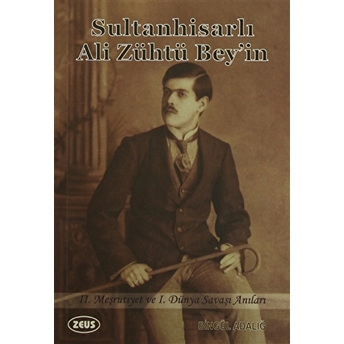 Sultanhisarlı Ali Zühtü Bey'in 2. Meşrutiyet Ve 1. Dünya Savaşı Anıları